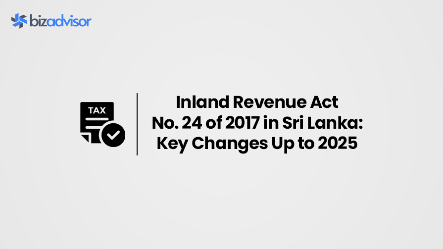 Key Changes to the Inland Revenue Act Up to 2025 in Sri Lanka