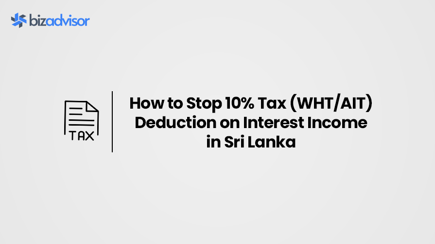How to Cancel 10% Tax Deduction on Interest Income in Sri Lanka