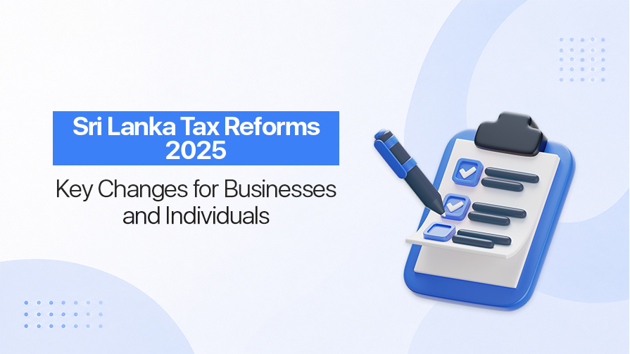 Sri Lanka Tax Reforms 2025: Key Changes for Businesses and Individuals